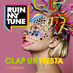 Sia vs The Sunclub - Clap Ur Fiesta (RUINMYTUNE MashUp)