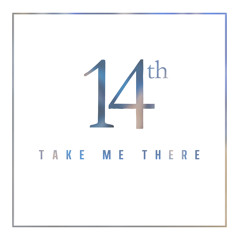 14th : Take Me There