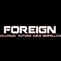FOREIGN - Kollosus ft. Future , Juice Bigfellow Produced by Juice Bigfellow