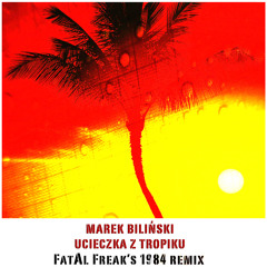 Marek Biliński - Ucieczka z Tropiku (FatAl Freak's 1984 Remix)