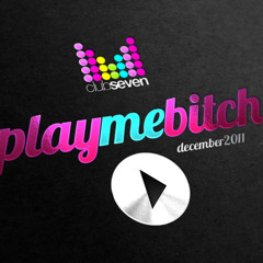 Play Me Bitch ! Club Seven - December 2011