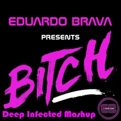 Eduardo Brava - Bitch (Deep Infected Mashup)