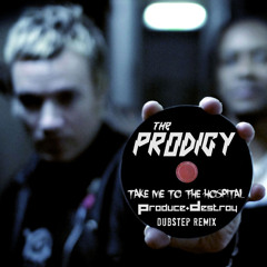 The Prodigy - Take Me To The Hospital (Produce & Destroy Dubstep Remix) *FREE FULL SONG*