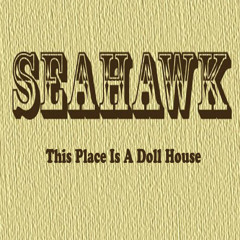 Seahawk - 'This Place Is a Doll House'
