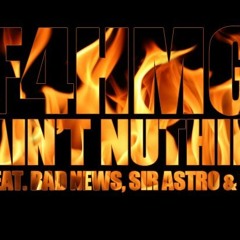 F4HMG-AINT NUTHIN FEAT. BAD NEWS, SIR ASTRO AND C1 (NEW MIX)