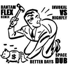 Better Days By Invokal Vs Highfly (Bantamflex Space Dub Remix)
