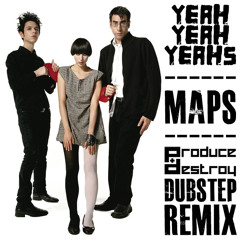 Yeah Yeah Yeahs - Maps (Produce & Destroy Dubstep Remix) *FREE FULL SONG*