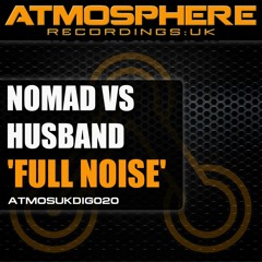 Nomad vs DJ Husband - Full Noise [Atmosphere Recordings:UK]