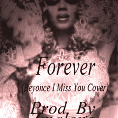 Forever (Beyonce I Miss You Cover) (FREE DOWNLOAD)