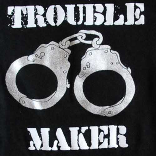 Trouble trouble make me. Make trouble.