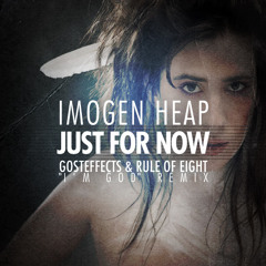 Imogen Heap - Just for Now (Gosteffects & Rule of Eight "I'm God" Remix) [FREE DOWNLOAD]