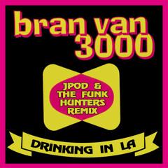 Bran Van 3000 - Drinking in LA (JPOD & The Funk Hunters Remix) - FREE DOWNLOAD