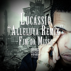 Lucássio - Alleluya Remix - Fim da Missa (Mad Tapes 2012)