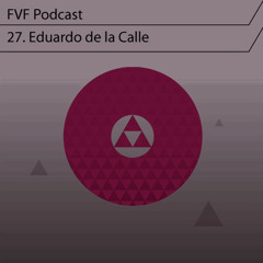 FVF Podcast 27 - Eduardo De La Calle