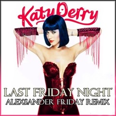 Katy Perry - Last Friday Night (AlexSander Friday Remix)