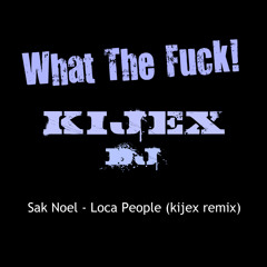 Sak Noel - Loca People (Kijex Remix) What the fuck!