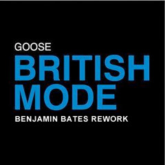 Goose- "British Mode" (Benjamin Bates Rework)