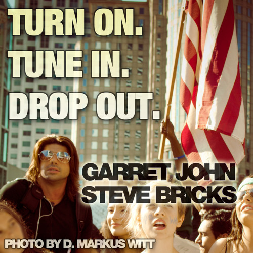 Turn on. Tune in. Drop out.