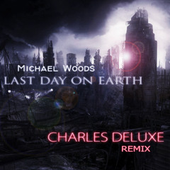 Michael Woods - Last Day On Earth (Charles Deluxe Remix) - Read Description