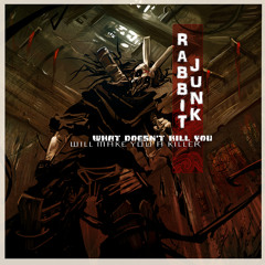 Rabbit Junk - What Doesn't Kill You Will Make You A Killer