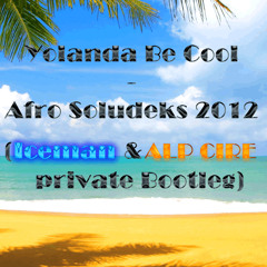 Yolanda Be Cool - Afro Soludeks 2012 (Iceman & Alp Cire Private Bootleg)