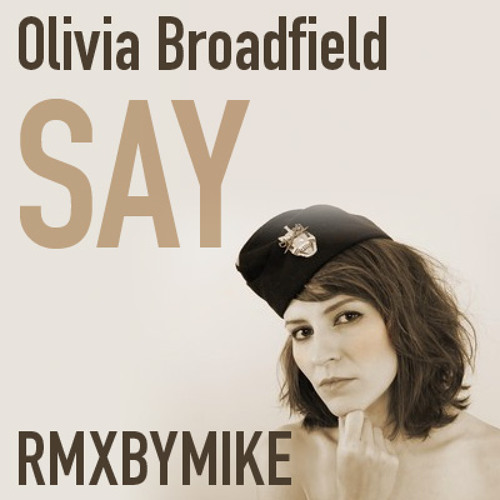 Olivia Broadfield Say RMXBYMIKE by MIKE MIKE Free Listening on