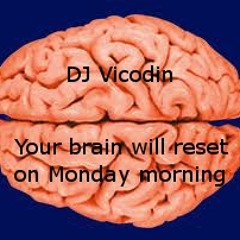 DJ Vicodin - Your brain will reset on Monday morning - 6.1.2012