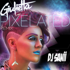 Pixelated - Giulietta (DJ Sanii Remix)