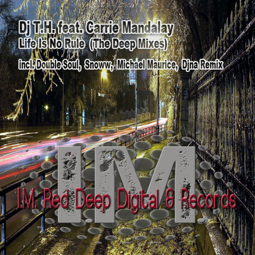 Dj T.H. feat. Carrie Mandalay "Life Is No Rule The Deep Mixes" (IMRDDR#007) EP 2011 incl. Remix