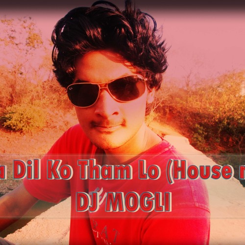 Zara Dil Ko Tham Lo (House mix)Dj Mogli.mp3