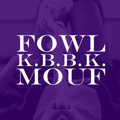 Fowl Mouf - K.B.B.K.