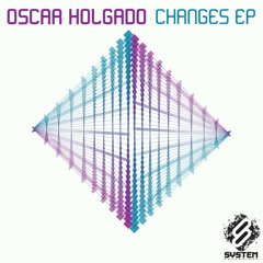 Oscar Holgado - Changes (For The Better) (Original Mix) [System Recordings]