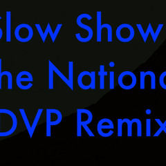 Slow Show - The National (DVP Remix)