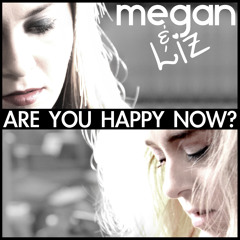 Megan and Liz - Are You Happy Now?