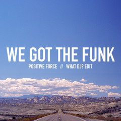 Positive Force - We Got The Funk (What DJ? edit)