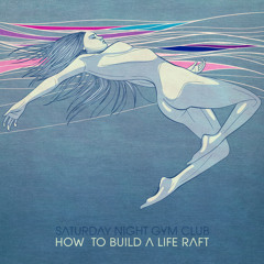 Saturday Night Gym Club - How To Build A Life Raft