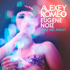 Alexey Romeo & Eugene Noiz - Take Me Away (Club Mix)