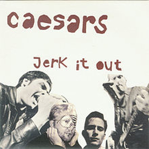 Caesars - Jerk it out