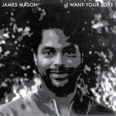 James Mason - I Want Your Love