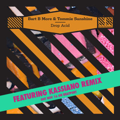 BART B MORE & TOMMIE SUNSHINE 'DROP ACID' (KASSIANO REMIX)