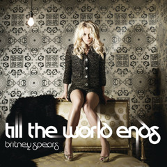 Till The World Ends (Scott Kane Remix) - Britney Spears