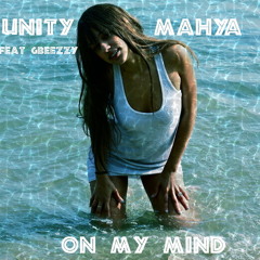 On My Mind- Unity Mahya (Feat & Prod by Gbeezzy)