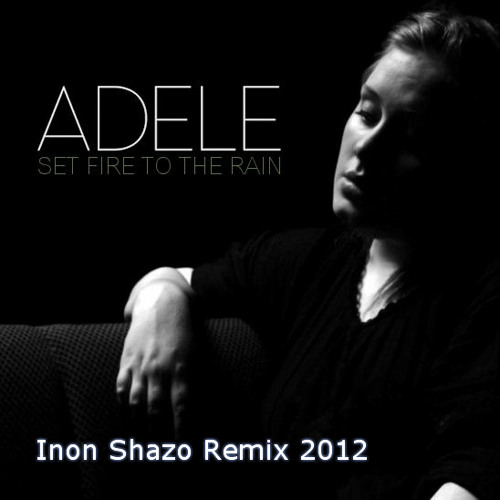 Adele - Set Fire To The Rain (Inon Shazo Remix 2012)