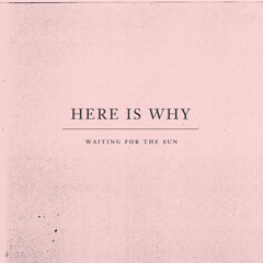 Here Is Why - Waiting For The Sun