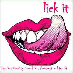 Ion Vs. Quality Sound Vs. Prospect - Lick It