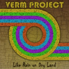 Verm Project - Finale (From Like Rain on dry Land)