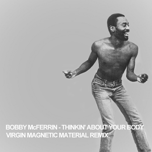 Listen to Bobby McFerrin - Thinkin' About Your Body (Virgin Magnetic  Material Remix) by Virgin Magnetic Material in november 2021 playlist  online for free on SoundCloud