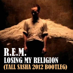 REM - Losing My Religion (Tall Sasha Bootleg)