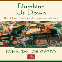 Dumbing Us Down: The Hidden Curriculum of Compulsory Schooling, by John Taylor Gatto