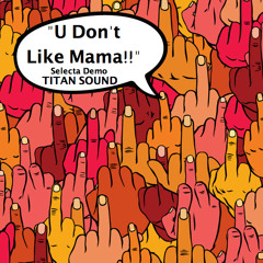 U Don't Like Mama   (D/L link in description)